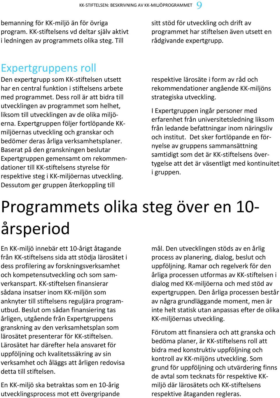 Expertgruppens roll Den expertgrupp som KK stiftelsen utsett har en central funktion i stiftelsens arbete med programmet.