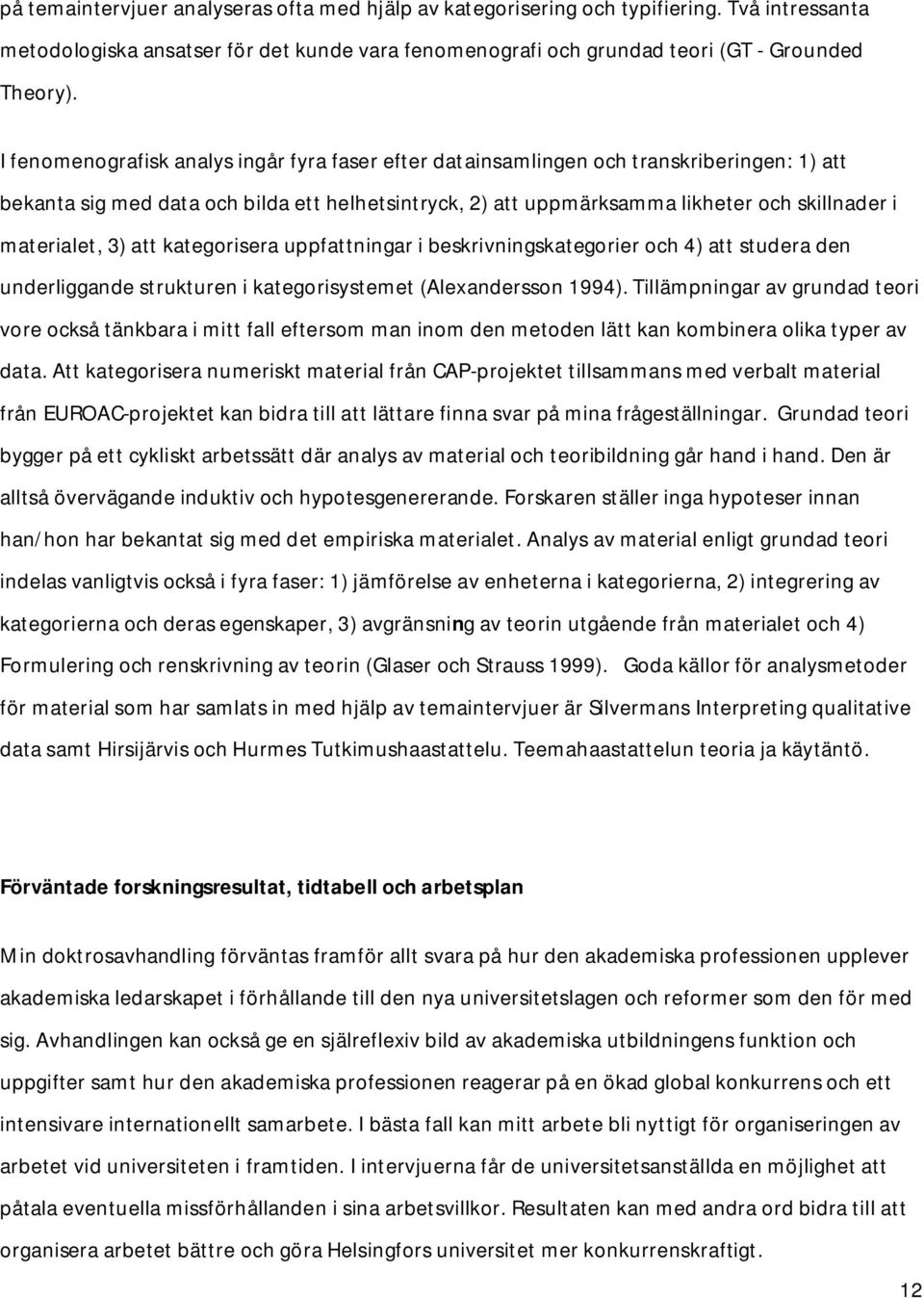 materialet, 3) att kategorisera uppfattningar i beskrivningskategorier och 4) att studera den underliggande strukturen i kategorisystemet (Alexandersson 1994).