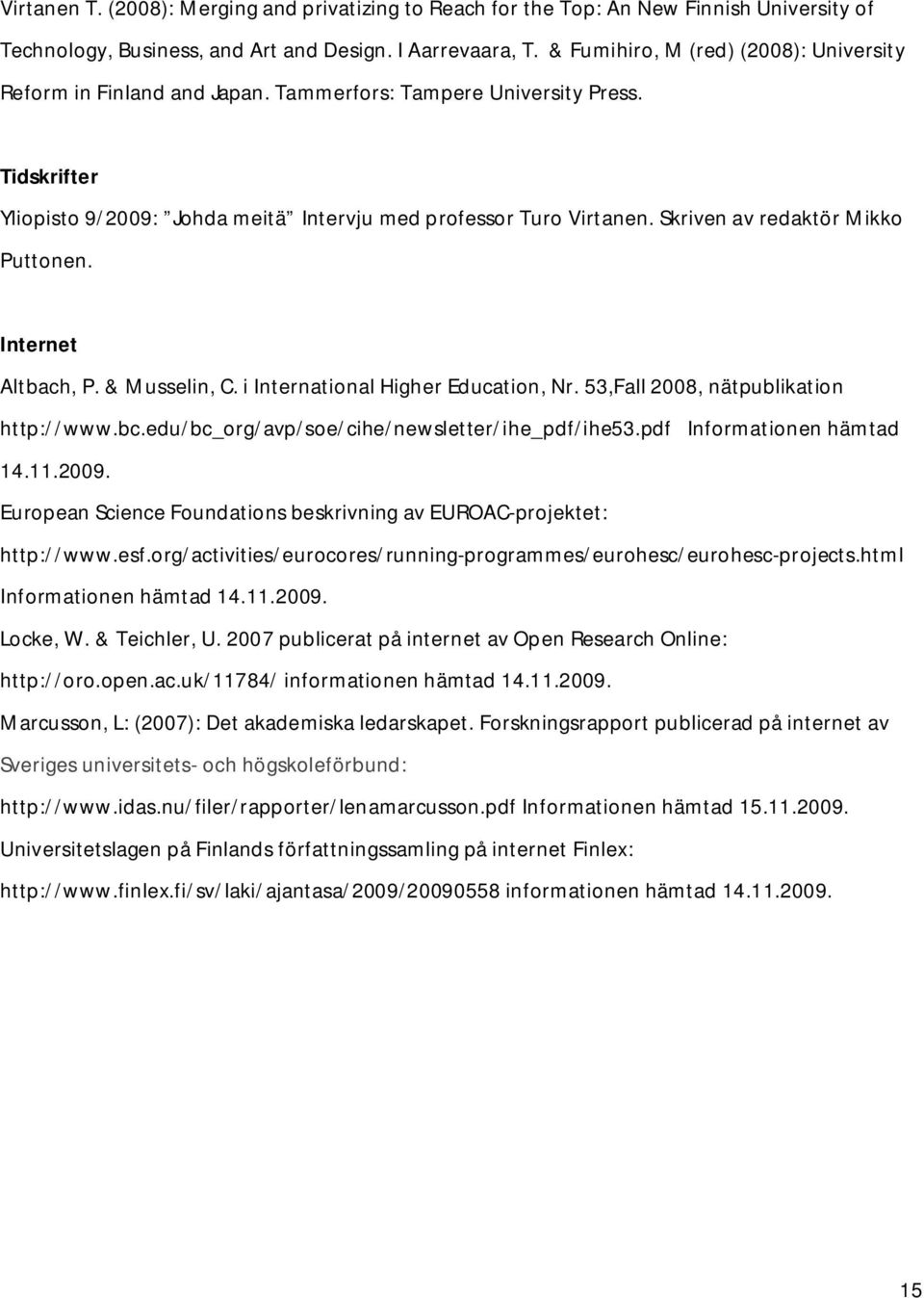 Skriven av redaktör Mikko Puttonen. Internet Altbach, P. & Musselin, C. i International Higher Education, Nr. 53,Fall 2008, nätpublikation http://www.bc.