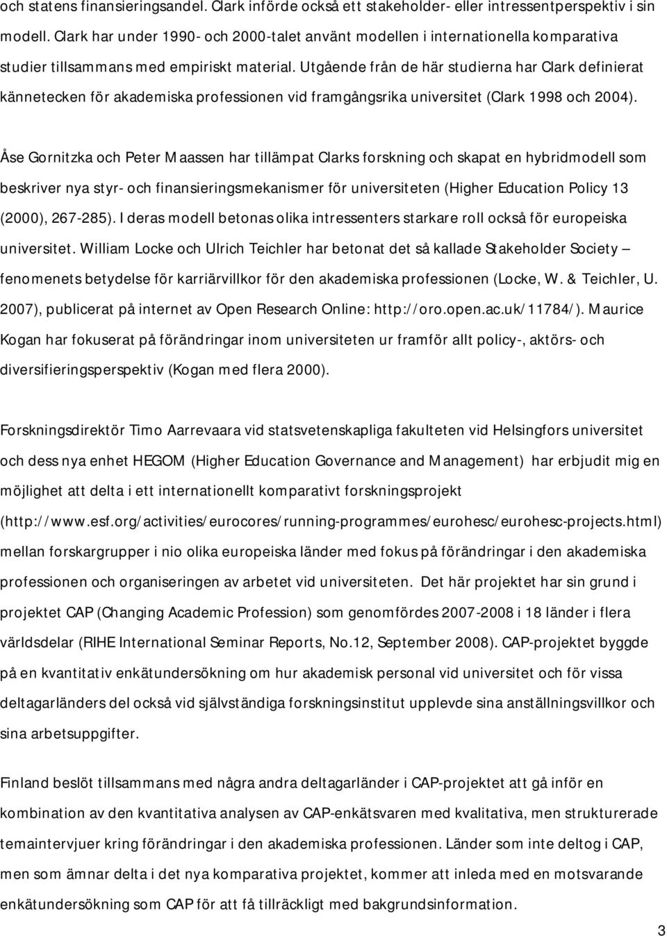 Utgående från de här studierna har Clark definierat kännetecken för akademiska professionen vid framgångsrika universitet (Clark 1998 och 2004).