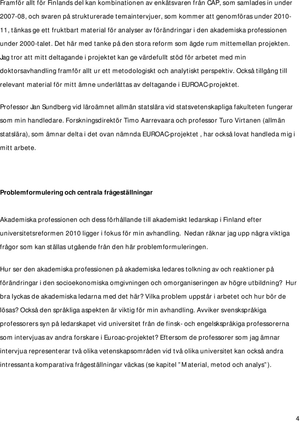 Jag tror att mitt deltagande i projektet kan ge värdefullt stöd för arbetet med min doktorsavhandling framför allt ur ett metodologiskt och analytiskt perspektiv.