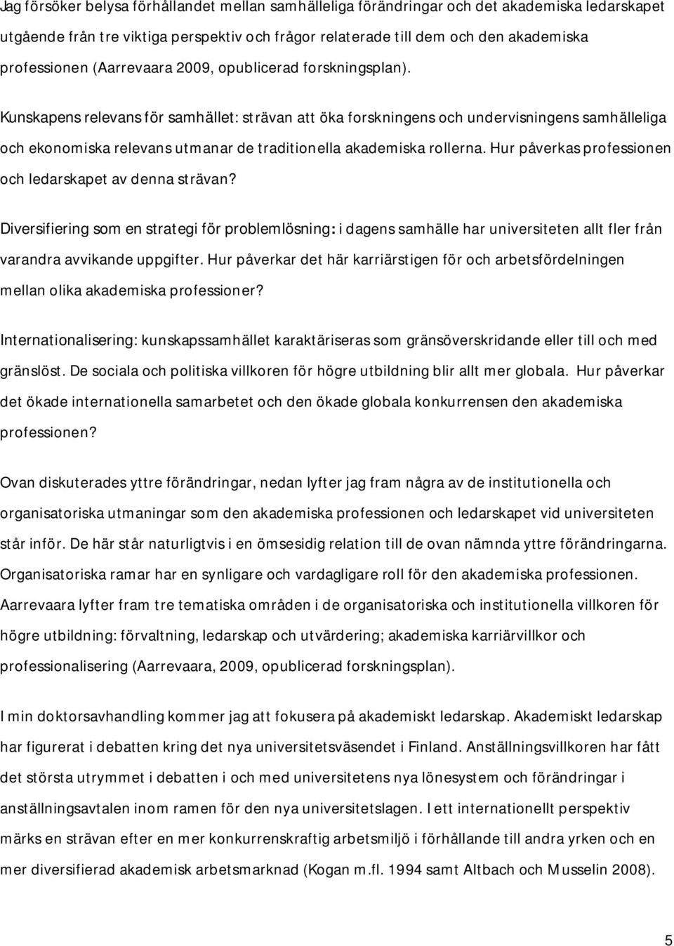 Kunskapens relevans för samhället: strävan att öka forskningens och undervisningens samhälleliga och ekonomiska relevans utmanar de traditionella akademiska rollerna.