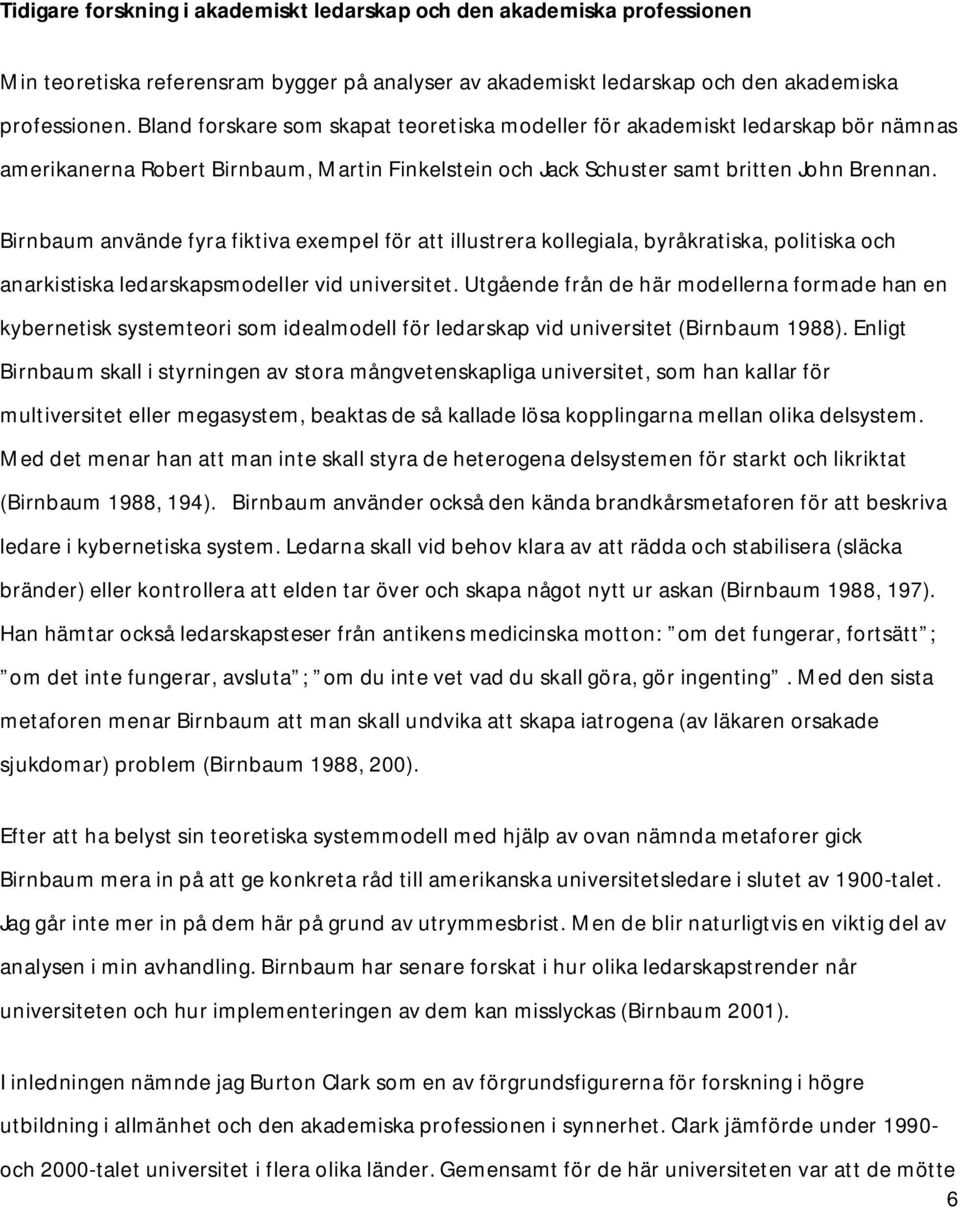 Birnbaum använde fyra fiktiva exempel för att illustrera kollegiala, byråkratiska, politiska och anarkistiska ledarskapsmodeller vid universitet.