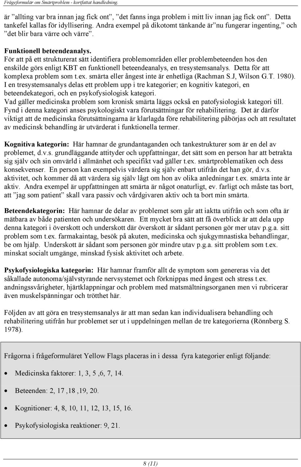 För att på ett strukturerat sätt identifiera problemområden eller problembeteenden hos den enskilde görs enligt KBT en funktionell beteendeanalys, en tresystemsanalys.