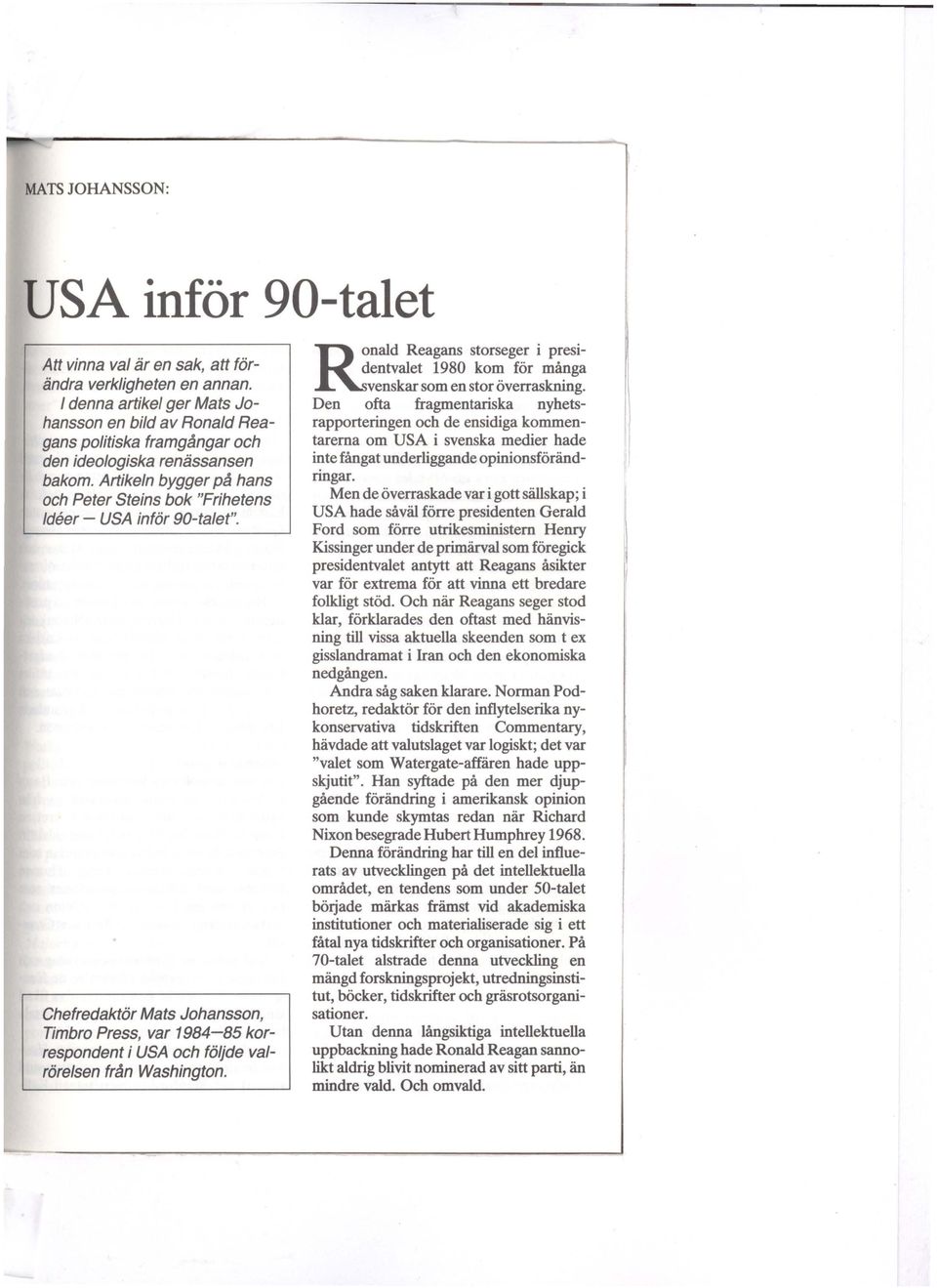 Artikeln bygger på hans och Peter Steins bok "Frihetens Ideer- USA inför 90-talet". Chefredaktör Mats Johansson, Timbro Press, var 1984-85 korrespondent i USA och följde valrörelsen från Washington.