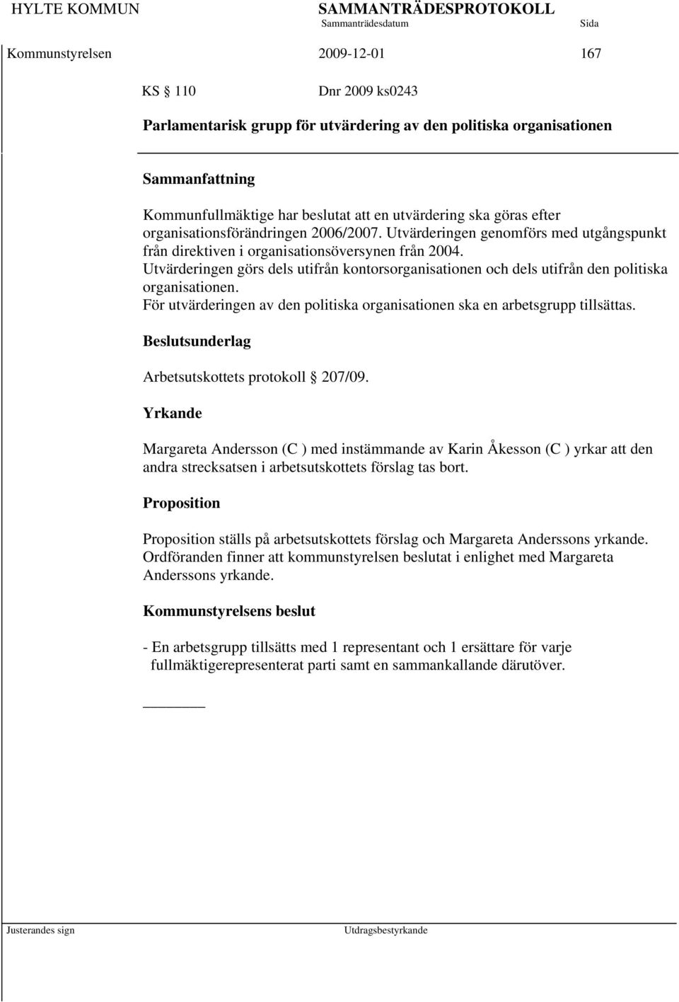 Utvärderingen görs dels utifrån kontorsorganisationen och dels utifrån den politiska organisationen. För utvärderingen av den politiska organisationen ska en arbetsgrupp tillsättas.