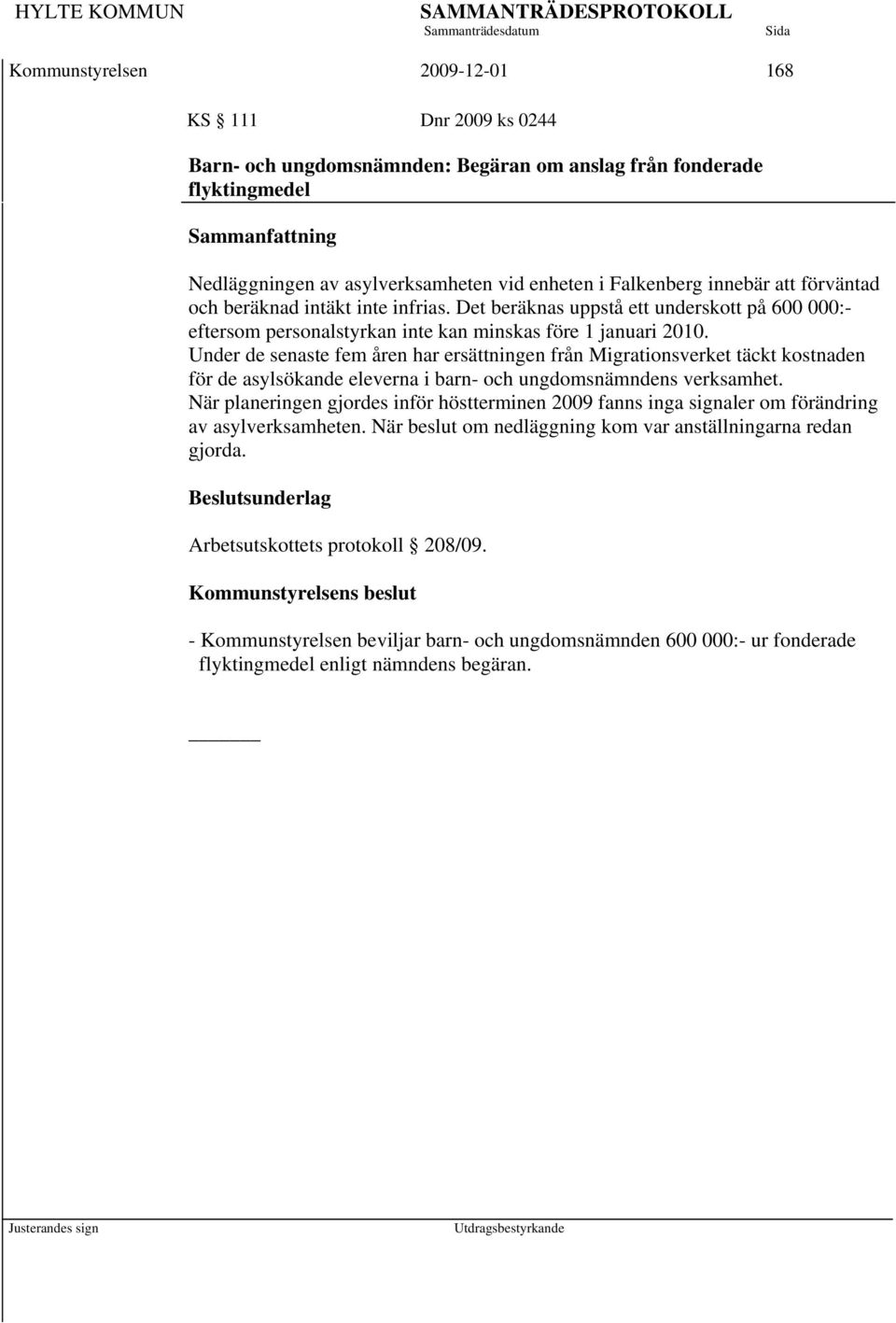 Under de senaste fem åren har ersättningen från Migrationsverket täckt kostnaden för de asylsökande eleverna i barn- och ungdomsnämndens verksamhet.