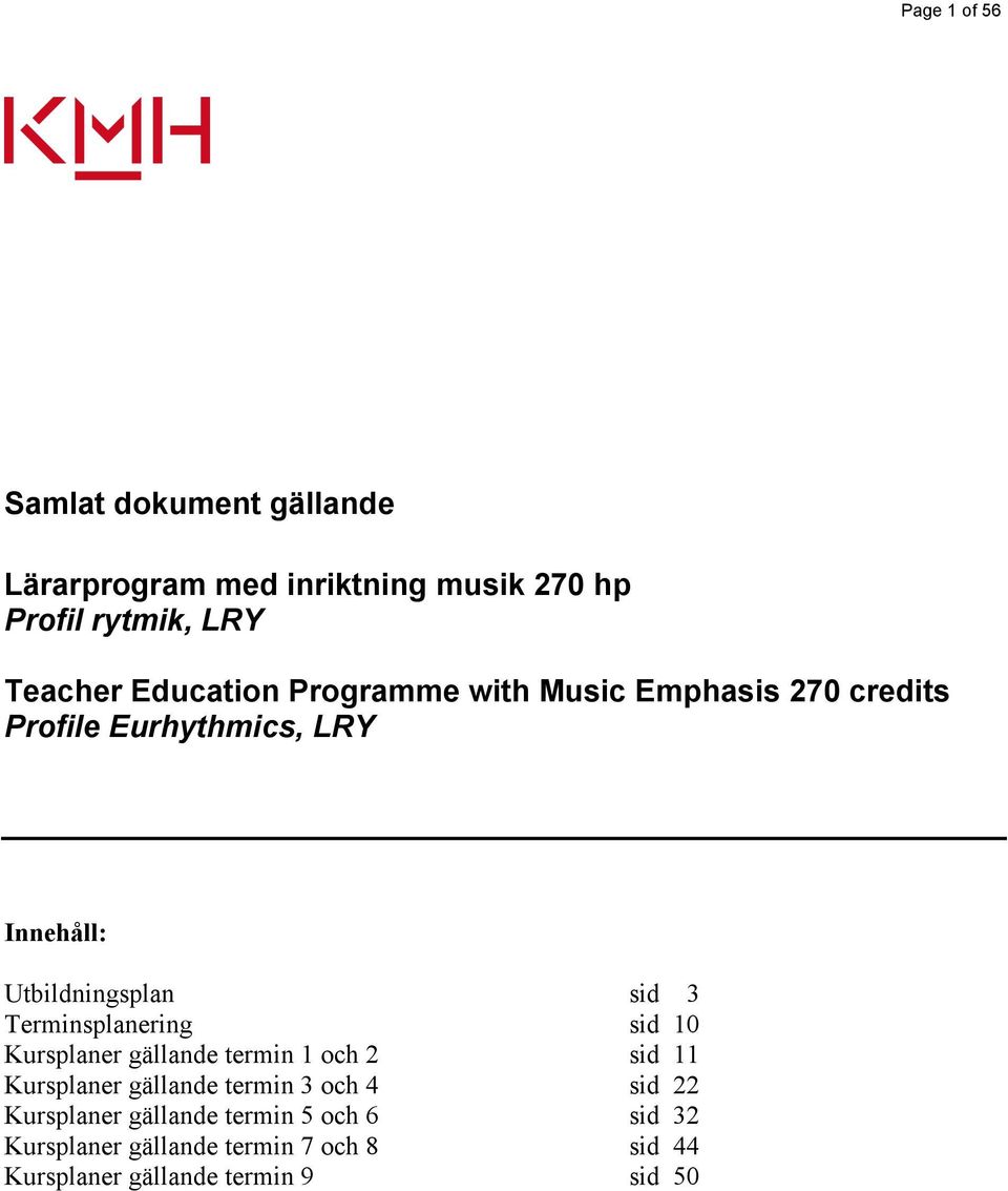 Terminsplanering sid 10 Kursplaner gällande termin 1 och 2 sid 11 Kursplaner gällande termin 3 och 4 sid 22