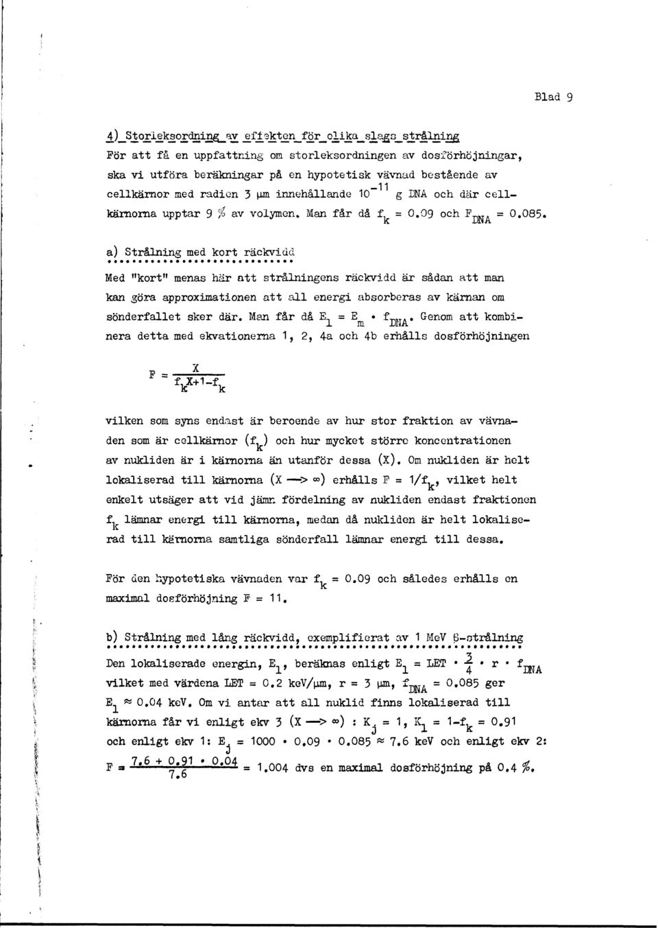 = 0,085- a) Strålning med kort räckvidd Med "kort" menas här att strålningens räckvidd är sådan att man kan göra approximationen att all energi absorberas av kärnan om sönderfallet sker där.