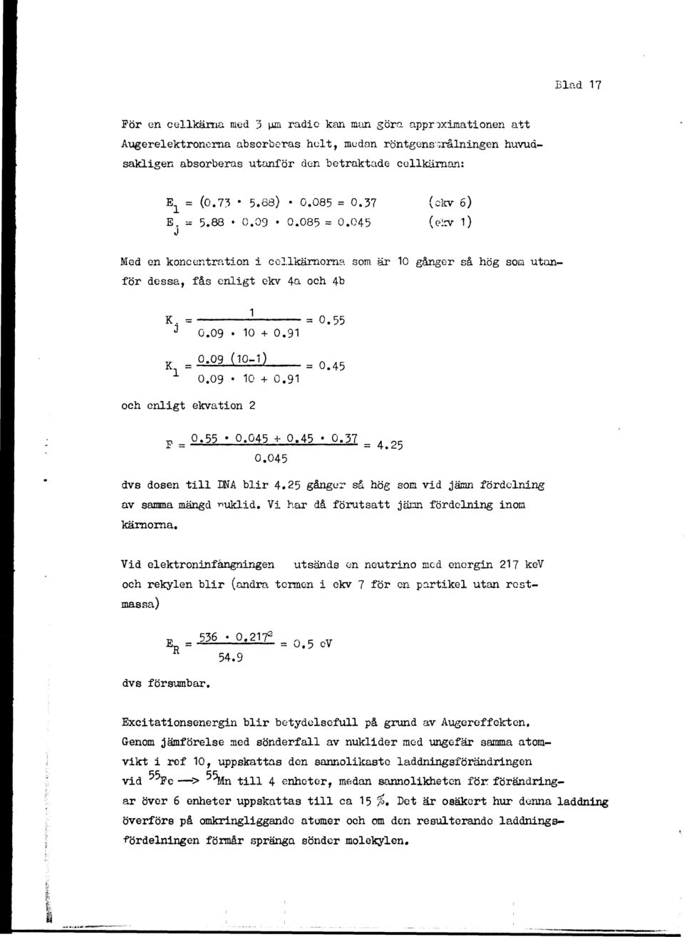 09 10 + 0.91 0.09 (10-1) 0.09 10 + 0.91 = 0.55 = 0.45 och enligt ekvation 2 0.55 * 0.045 + 0.45 * 0.37 0.045 = 4.25 dvs dosen till DNA blir 4.