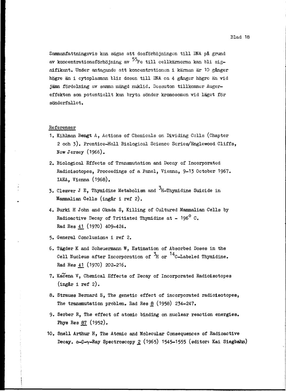 Dessutom tillkommer Augereffekten som potentiellt kan bryta sönder kromosomen vid läget för sönderfallet. Referenser 1. Kihlman Bengt A, Actions of Chemicals on Dividing Cells (Chapter 2 och 3).