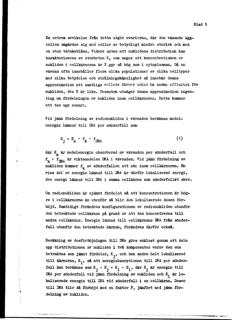 Då en vävnad ofta innehåller flera olika populationer av olika celltyper med olika betydelse och strålningskänslighet så innebär denna approximation att samtliga cellers kärnor antas ha samma