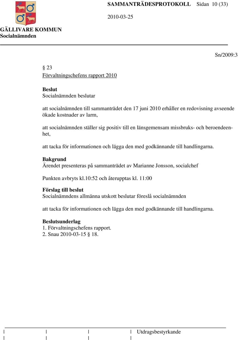 handlingarna. Bakgrund Ärendet presenteras på sammanträdet av Marianne Jonsson, socialchef Punkten avbryts kl.10:52 och återupptas kl.