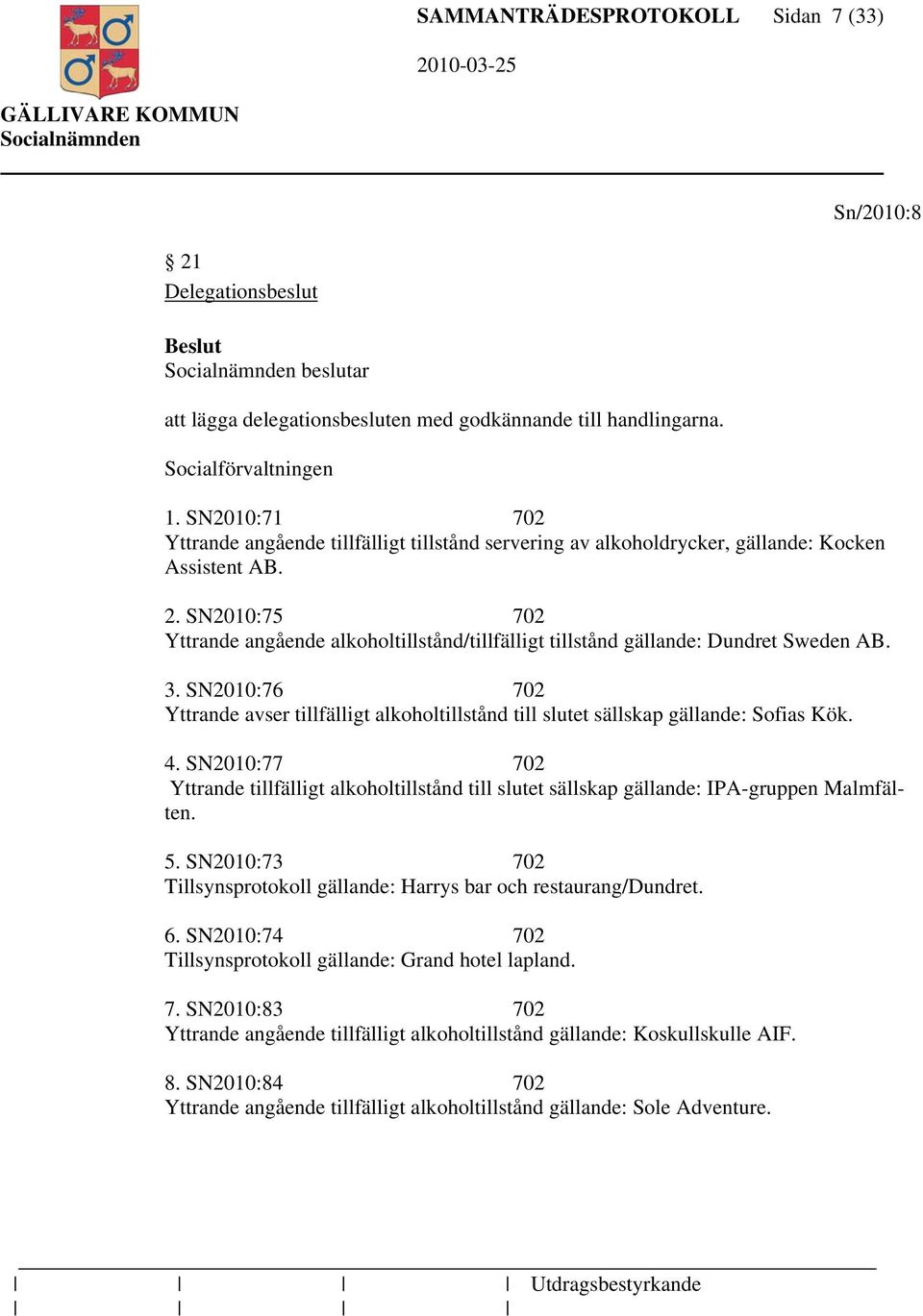 SN2010:75 702 Yttrande angående alkoholtillstånd/tillfälligt tillstånd gällande: Dundret Sweden AB. 3.