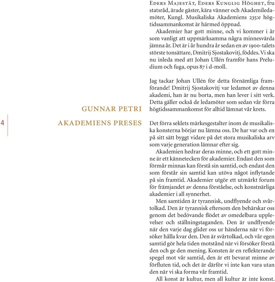 Det är i år hundra år sedan en av 1900-talets störste tonsättare, Dmitrij Sjostakovitj, föddes. Vi ska nu inleda med att Johan Ullén framför hans Preludium och fuga, opus 87 i d-moll.