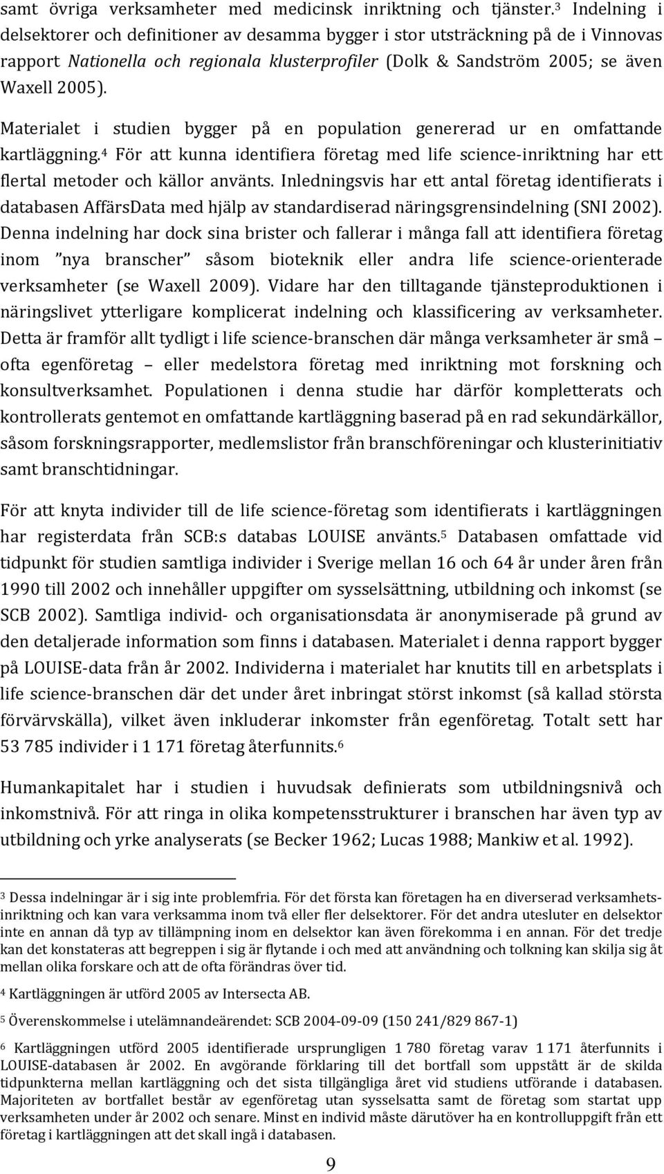 Materialet i studien bygger på en population genererad ur en omfattande kartläggning. 4 För att kunna identifiera företag med life science-inriktning har ett flertal metoder och källor använts.