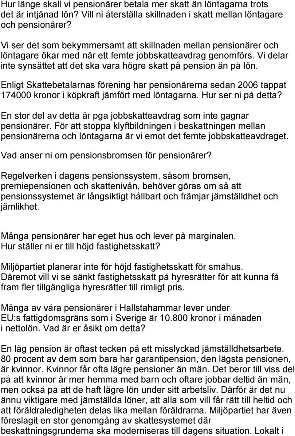 Vi delar inte synsättet att det ska vara högre skatt på pension än på lön. Enligt Skattebetalarnas förening har pensionärerna sedan 2006 tappat 174000 kronor i köpkraft jämfört med löntagarna.