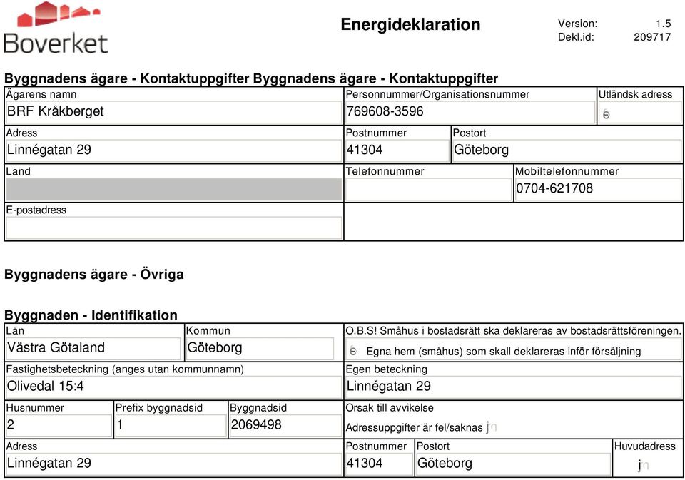 Göteborg Land Telefonnummer Mobiltelefonnummer 0704-21708 E-postadress Utländsk adress Byggnadens ägare - Övriga Byggnaden - Identifikation Län Västra Götaland Kommun Göteborg Fastighetsbeteckning