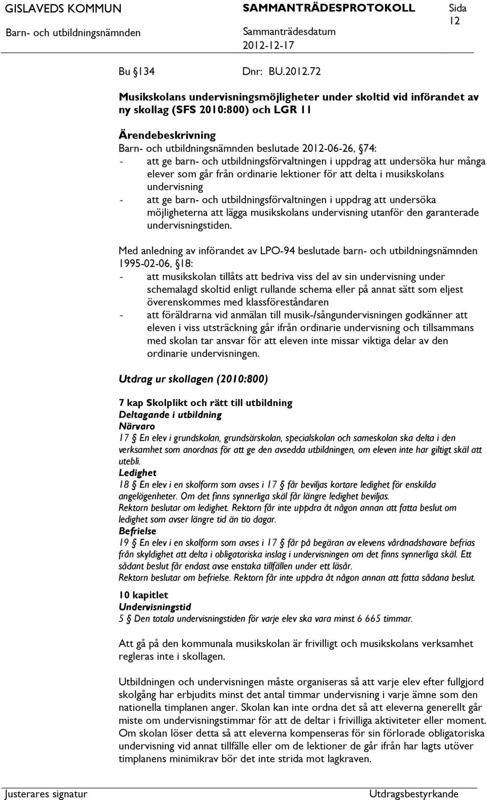 hur många elever som går från ordinarie lektioner för delta i musikskolans undervisning - ge barn- och utbildningsförvaltningen i uppdrag undersöka möjligheterna lägga musikskolans undervisning