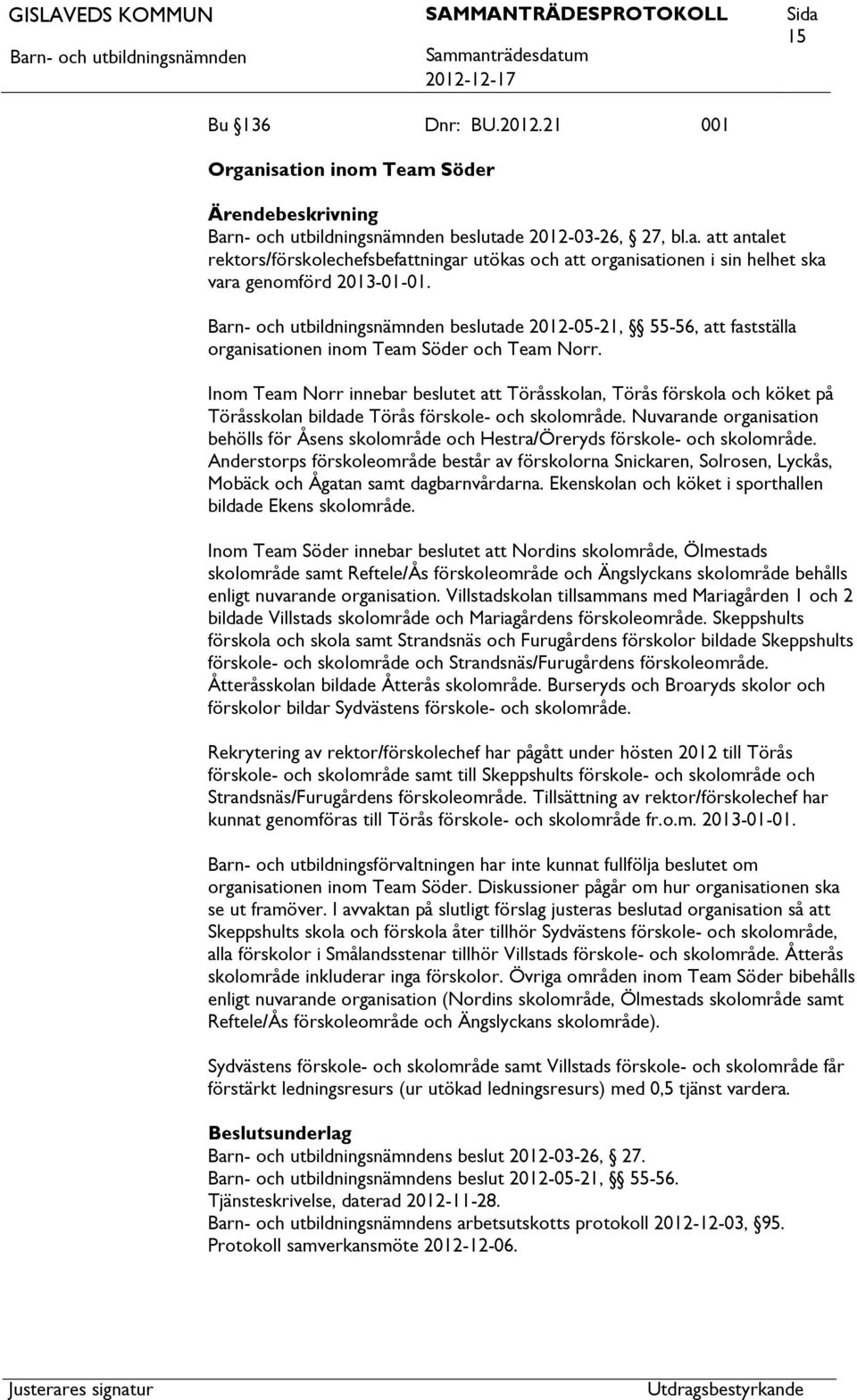 Inom Team Norr innebar beslutet Töråsskolan, Törås förskola och köket på Töråsskolan bildade Törås förskole- och skolområde.