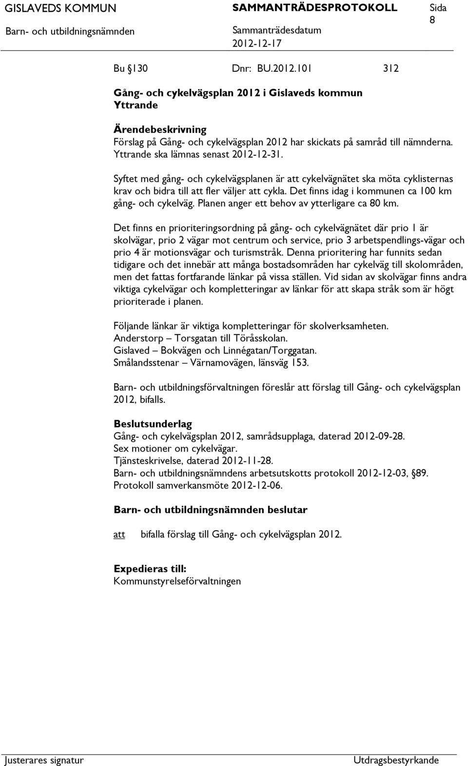 Det finns idag i kommunen ca 100 km gång- och cykelväg. Planen anger ett behov av ytterligare ca 80 km.
