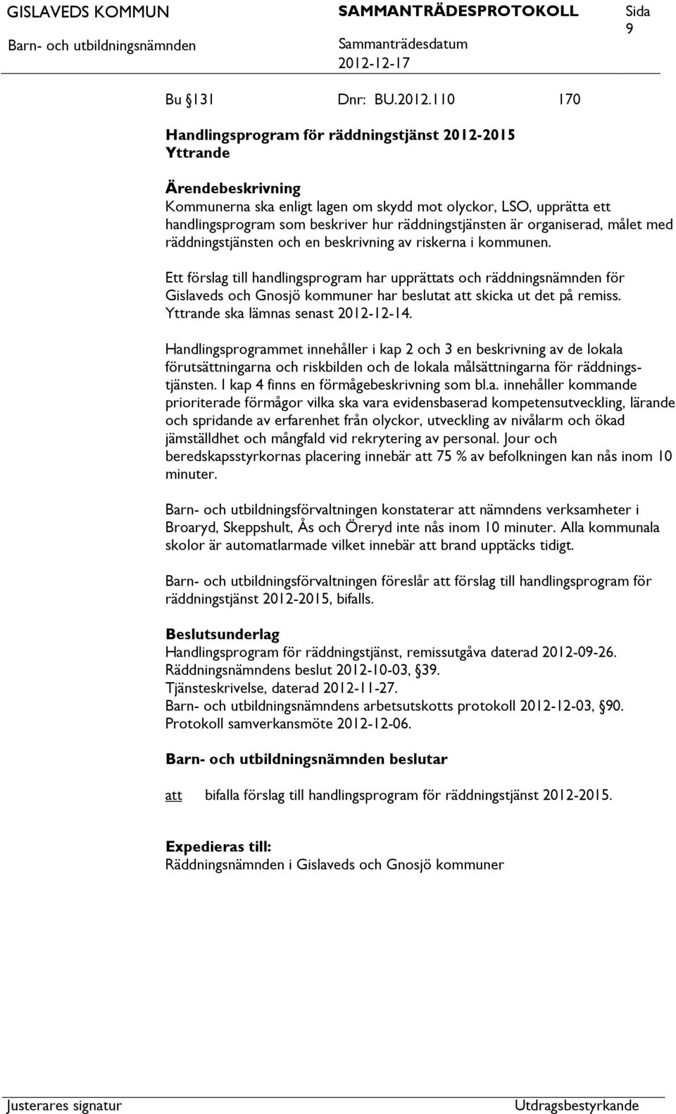 organiserad, målet med räddningstjänsten och en beskrivning av riskerna i kommunen.