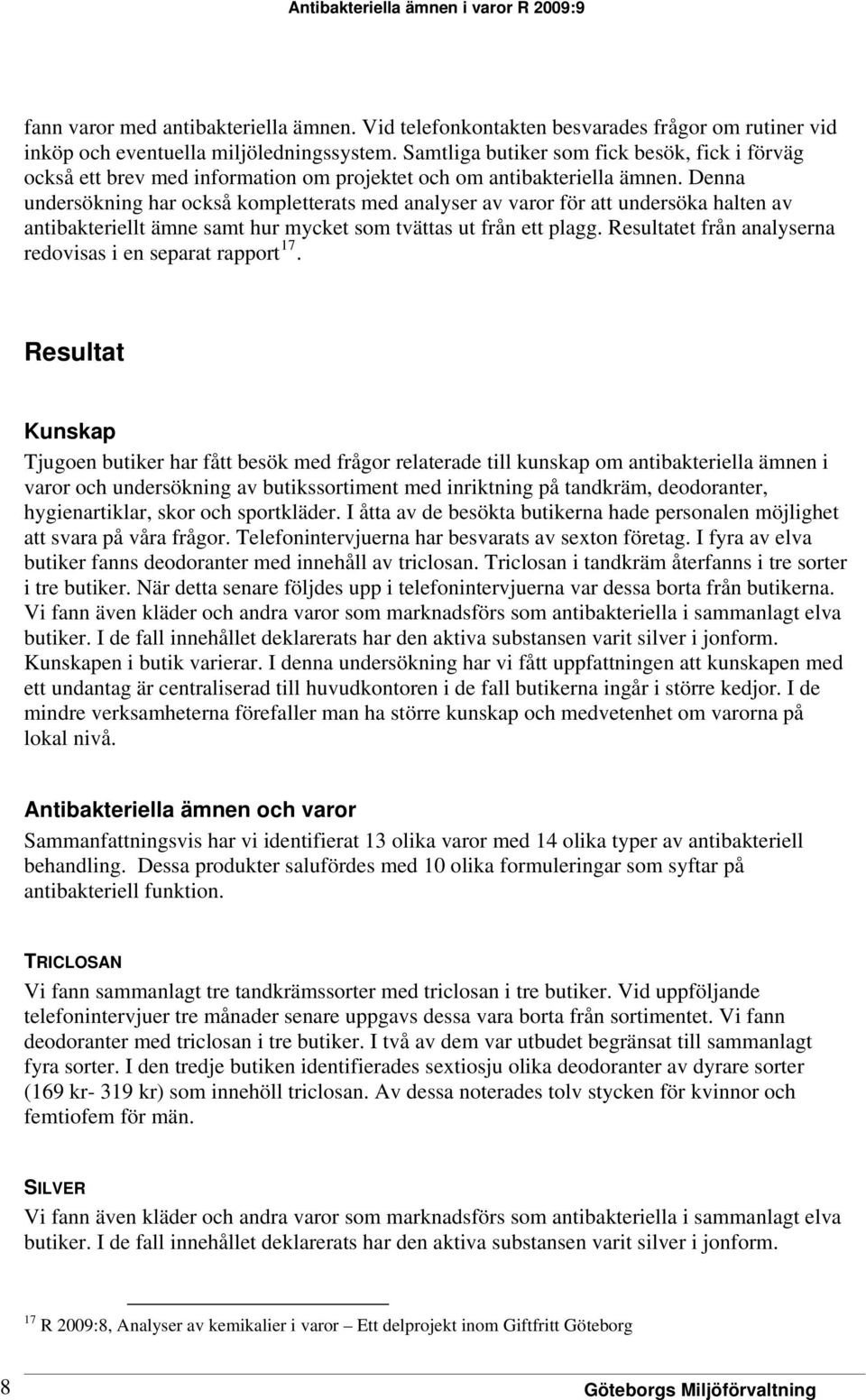 Denna undersökning har också kompletterats med analyser av varor för att undersöka halten av antibakteriellt ämne samt hur mycket som tvättas ut från ett plagg.