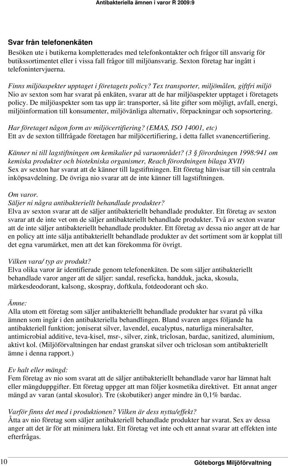 Tex transporter, miljömålen, giftfri miljö Nio av sexton som har svarat på enkäten, svarar att de har miljöaspekter upptaget i företagets policy.