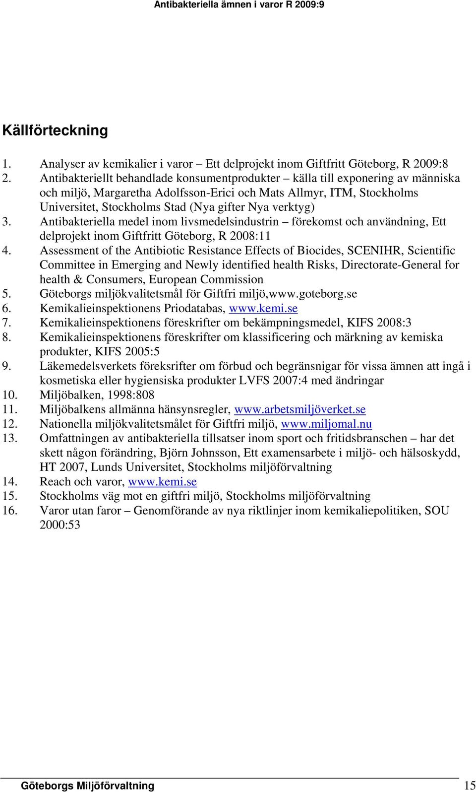 verktyg) 3. Antibakteriella medel inom livsmedelsindustrin förekomst och användning, Ett delprojekt inom Giftfritt Göteborg, R 2008:11 4.