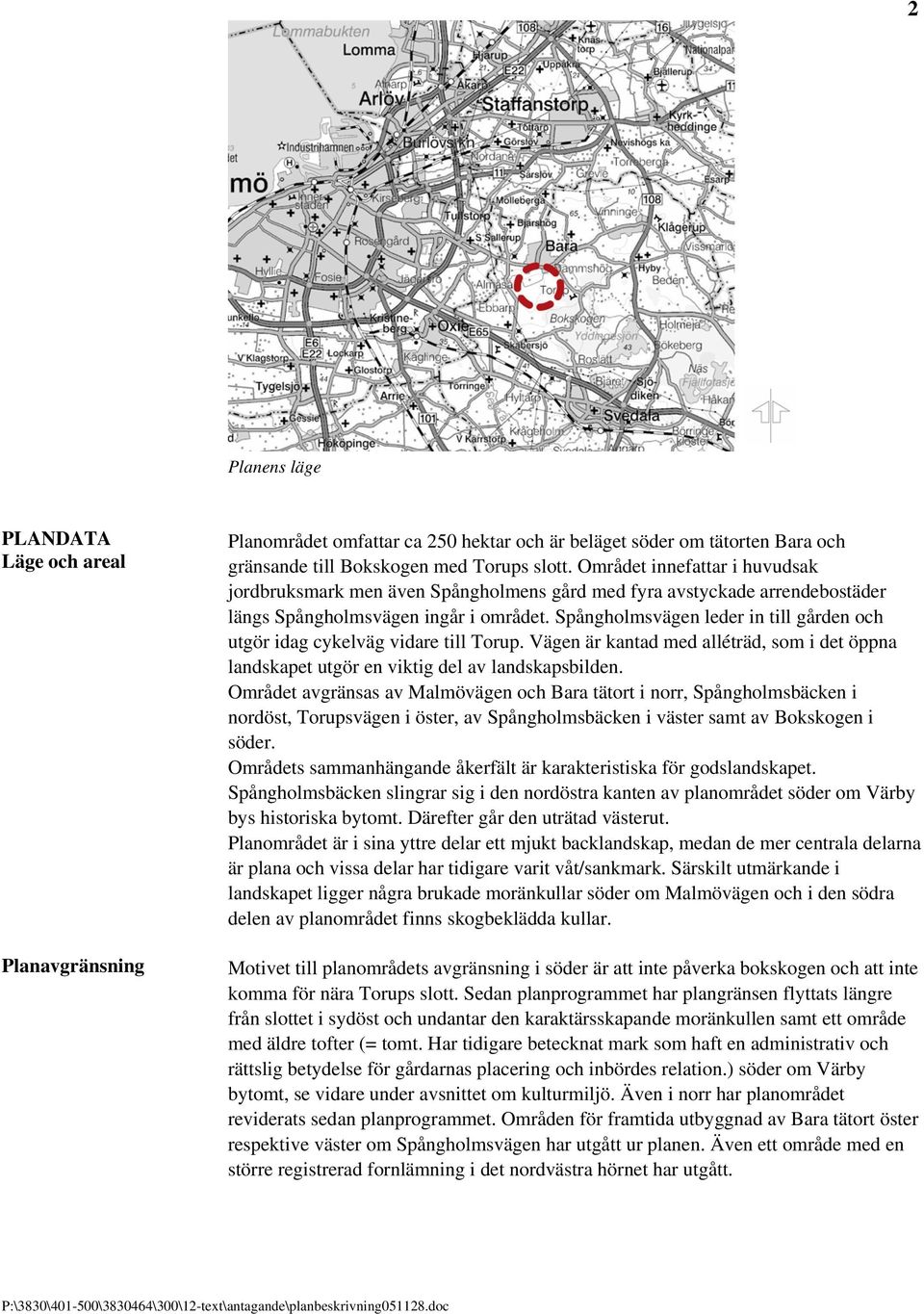 Spångholmsvägen leder in till gården och utgör idag cykelväg vidare till Torup. Vägen är kantad med alléträd, som i det öppna landskapet utgör en viktig del av landskapsbilden.