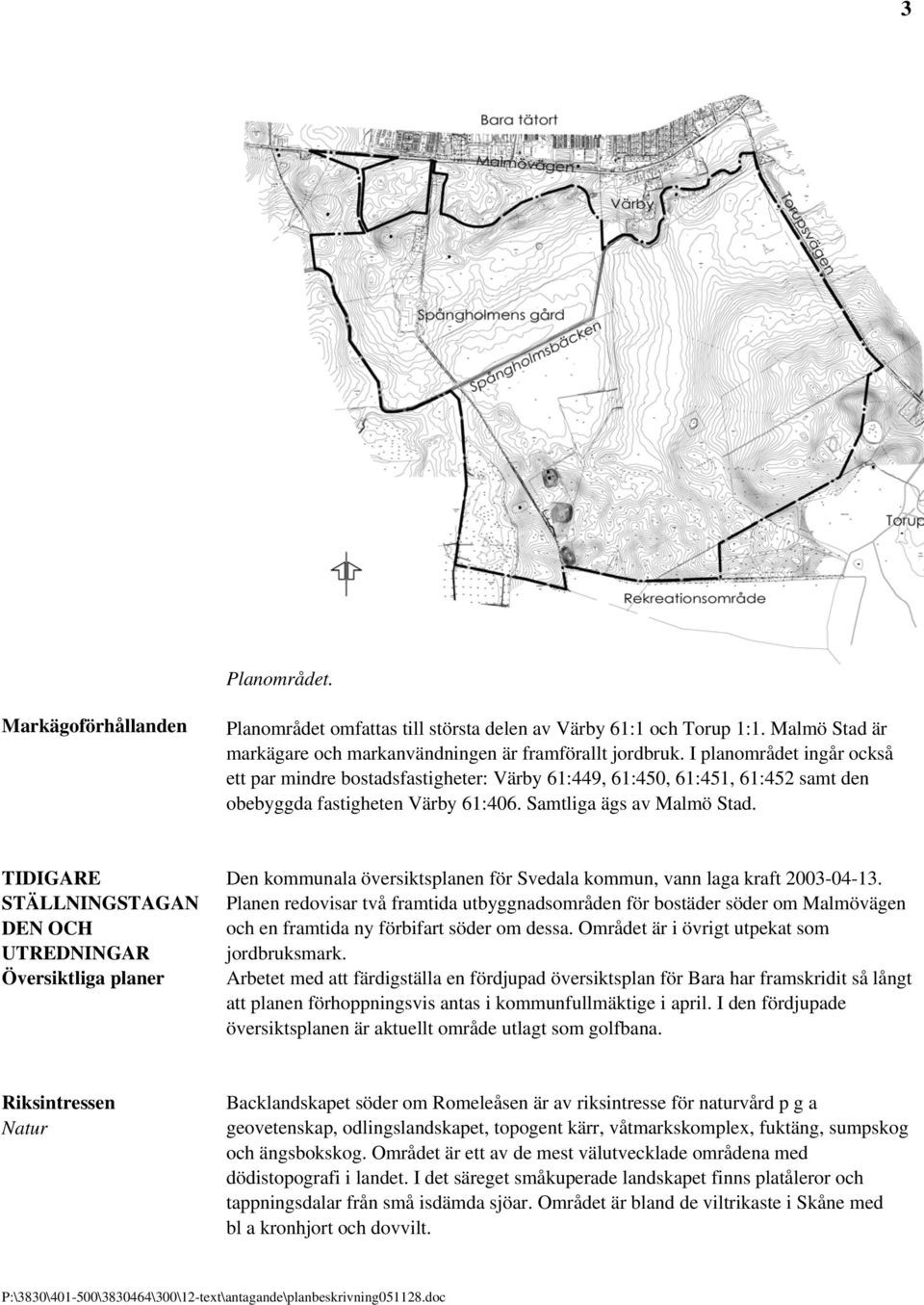 TIDIGARE STÄLLNINGSTAGAN DEN OCH UTREDNINGAR Översiktliga planer Den kommunala översiktsplanen för Svedala kommun, vann laga kraft 2003-04-13.