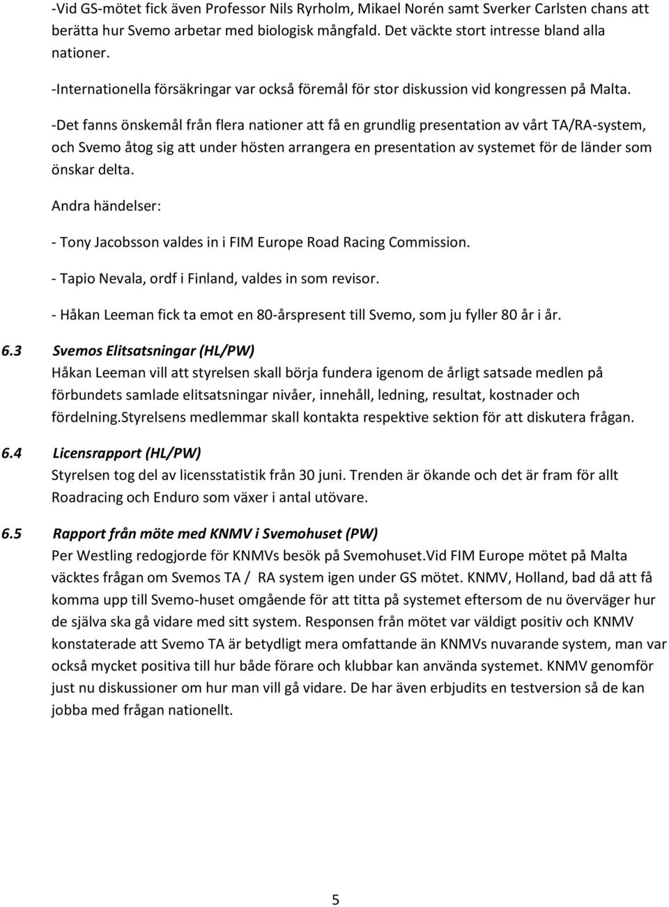 -Det fanns önskemål från flera nationer att få en grundlig presentation av vårt TA/RA-system, och Svemo åtog sig att under hösten arrangera en presentation av systemet för de länder som önskar delta.