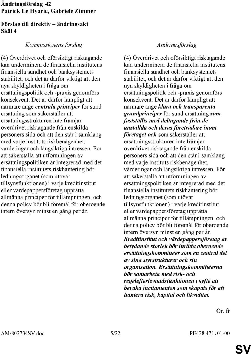 Det är därför lämpligt att närmare ange centrala principer för sund ersättning som säkerställer att ersättningsstrukturen inte främjar överdrivet risktagande från enskilda personers sida och att den