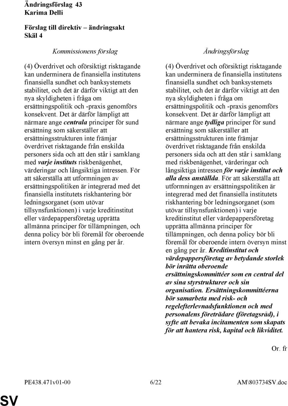 Det är därför lämpligt att närmare ange centrala principer för sund ersättning som säkerställer att ersättningsstrukturen inte främjar överdrivet risktagande från enskilda personers sida och att den
