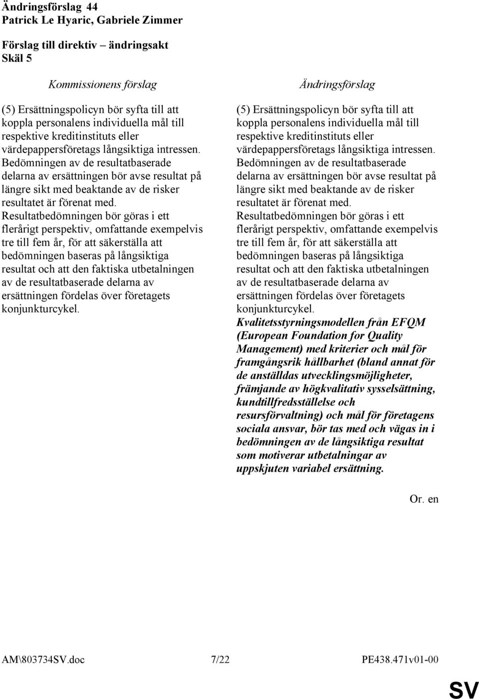 Resultatbedömningen bör göras i ett flerårigt perspektiv, omfattande exempelvis tre till fem år, för att säkerställa att bedömningen baseras på långsiktiga resultat och att den faktiska utbetalningen