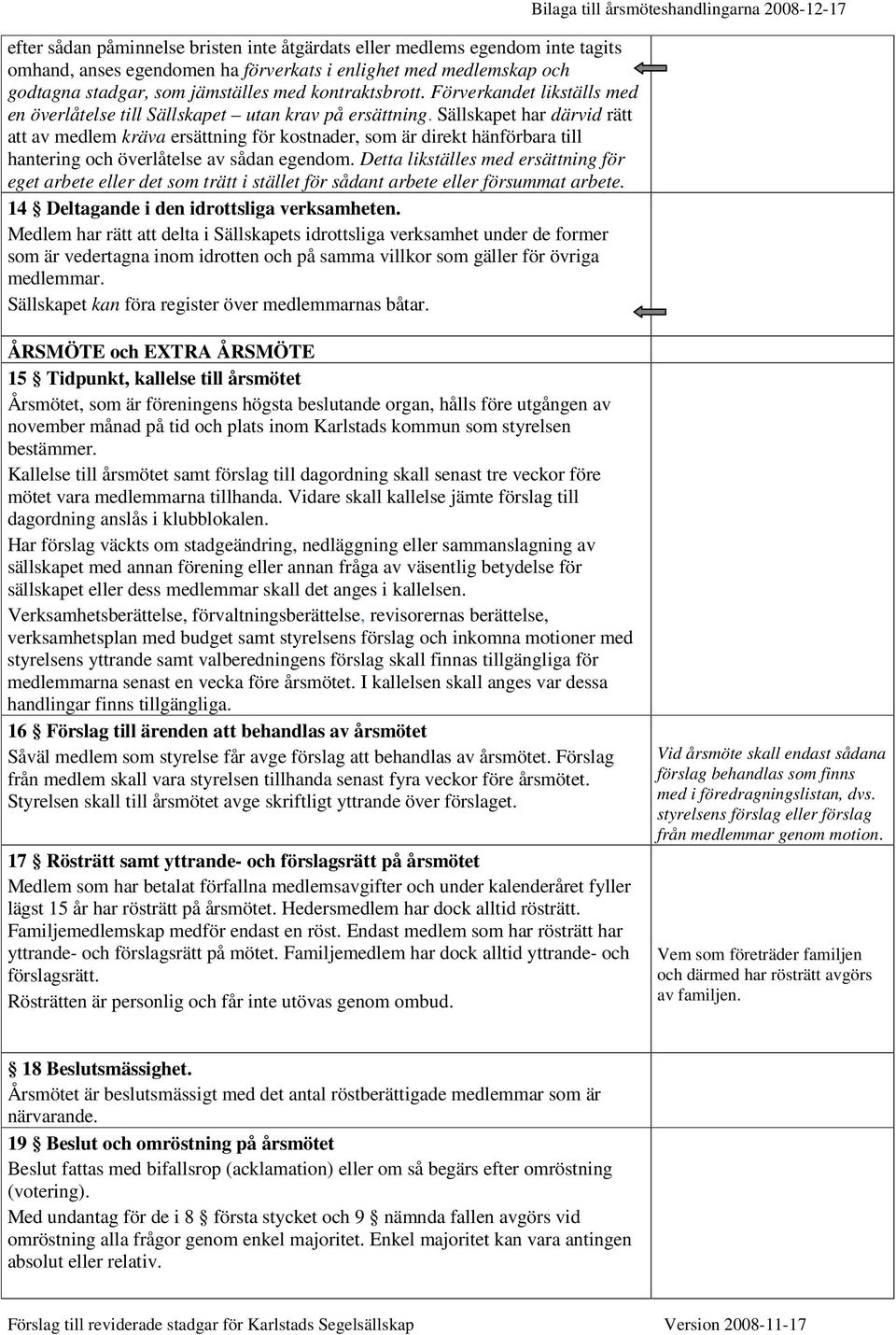 Sällskapet har därvid rätt att av medlem kräva ersättning för kostnader, som är direkt hänförbara till hantering och överlåtelse av sådan egendom.