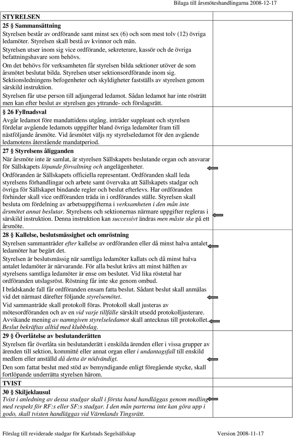 Om det behövs för verksamheten får styrelsen bilda sektioner utöver de som årsmötet beslutat bilda. Styrelsen utser sektionsordförande inom sig.