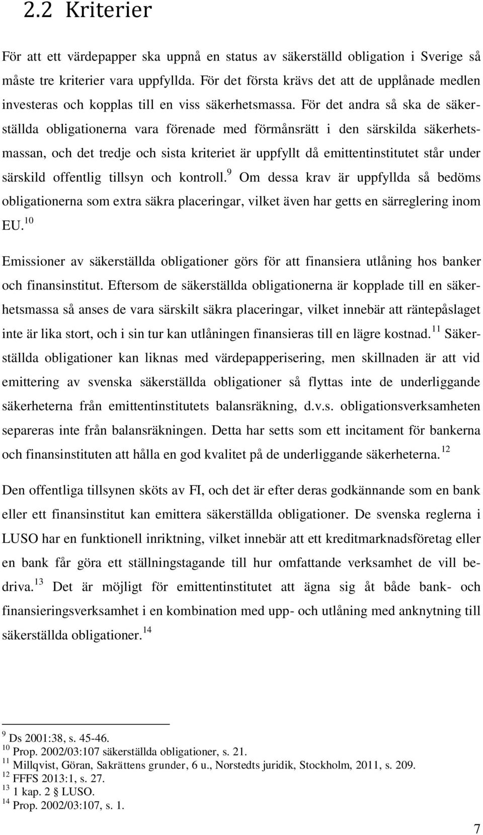 För det andra så ska de säkerställda obligationerna vara förenade med förmånsrätt i den särskilda säkerhetsmassan, och det tredje och sista kriteriet är uppfyllt då emittentinstitutet står under