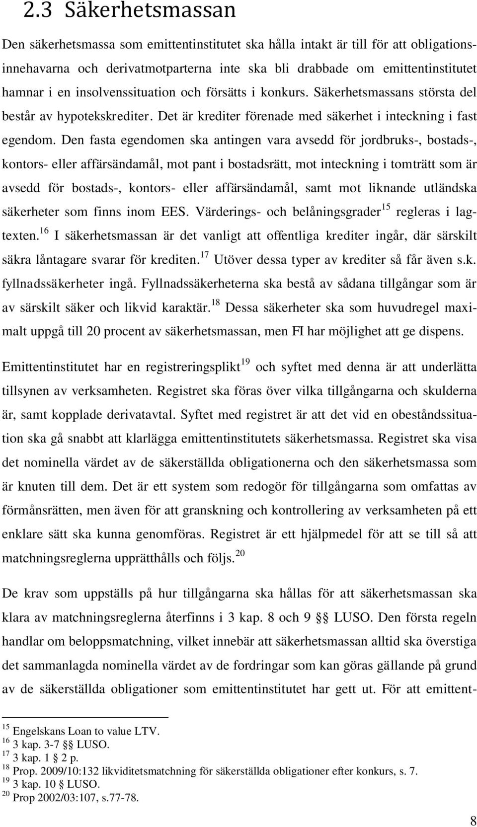 Den fasta egendomen ska antingen vara avsedd för jordbruks-, bostads-, kontors- eller affärsändamål, mot pant i bostadsrätt, mot inteckning i tomträtt som är avsedd för bostads-, kontors- eller