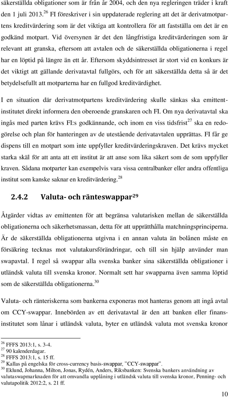 Vid översynen är det den långfristiga kreditvärderingen som är relevant att granska, eftersom att avtalen och de säkerställda obligationerna i regel har en löptid på längre än ett år.