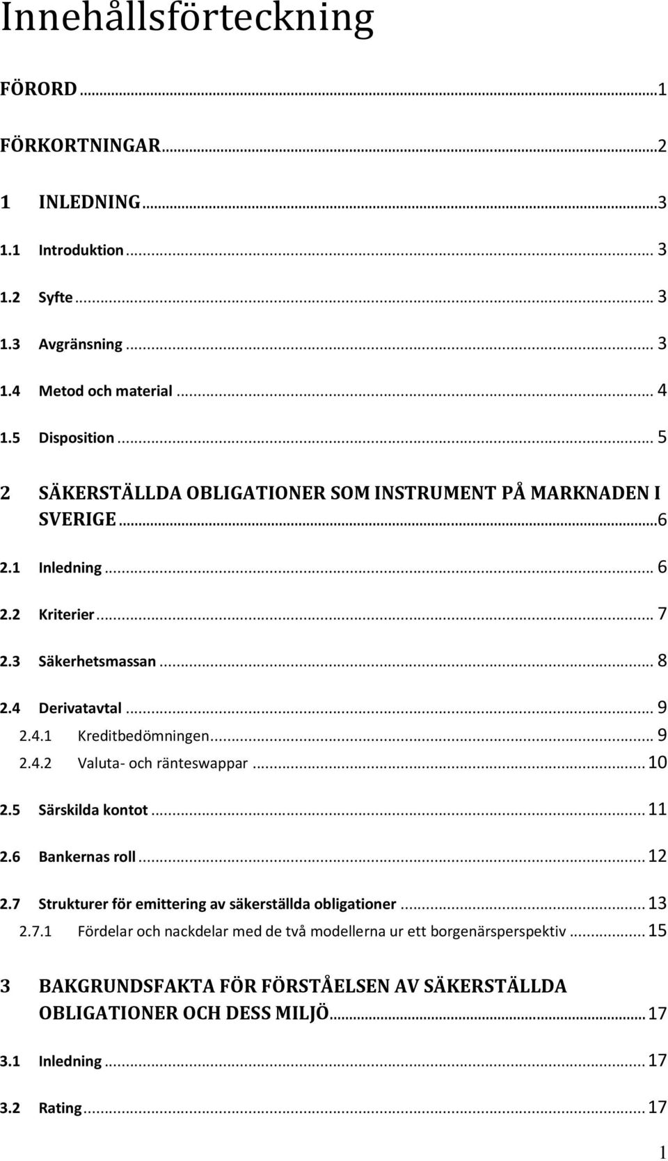 .. 9 2.4.2 Valuta- och ränteswappar... 10 2.5 Särskilda kontot... 11 2.6 Bankernas roll... 12 2.7 Strukturer för emittering av säkerställda obligationer... 13 2.7.1 Fördelar och nackdelar med de två modellerna ur ett borgenärsperspektiv.