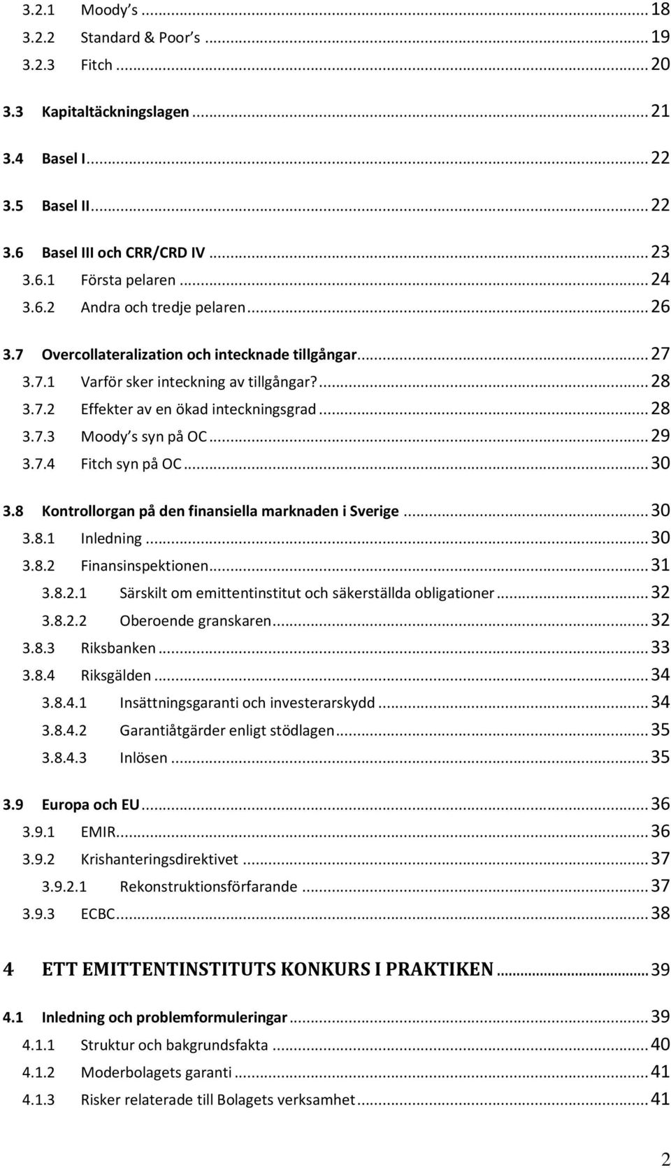 .. 29 3.7.4 Fitch syn på OC... 30 3.8 Kontrollorgan på den finansiella marknaden i Sverige... 30 3.8.1 Inledning... 30 3.8.2 Finansinspektionen... 31 3.8.2.1 Särskilt om emittentinstitut och säkerställda obligationer.