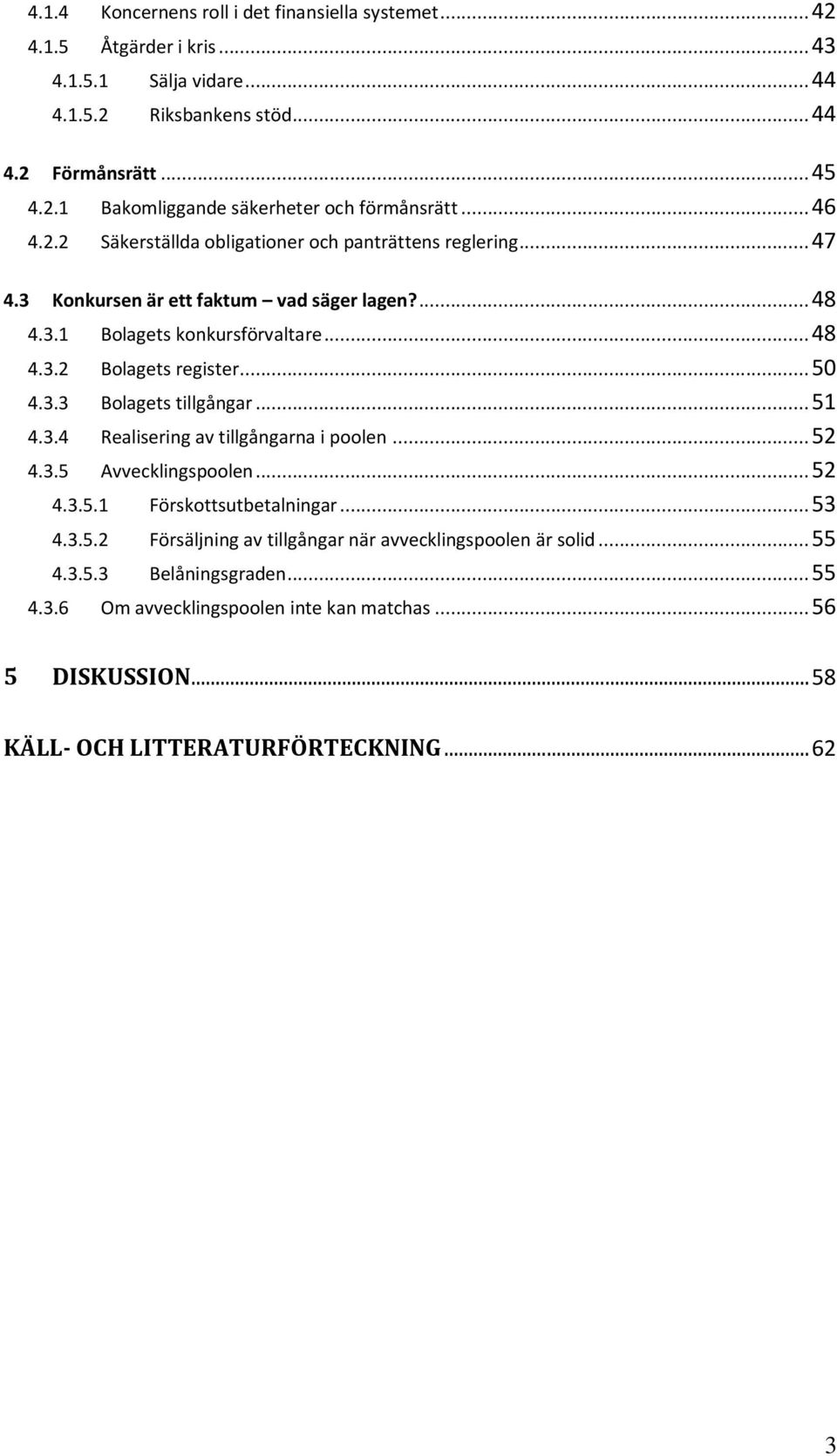 3.3 Bolagets tillgångar... 51 4.3.4 Realisering av tillgångarna i poolen... 52 4.3.5 Avvecklingspoolen... 52 4.3.5.1 Förskottsutbetalningar... 53 4.3.5.2 Försäljning av tillgångar när avvecklingspoolen är solid.