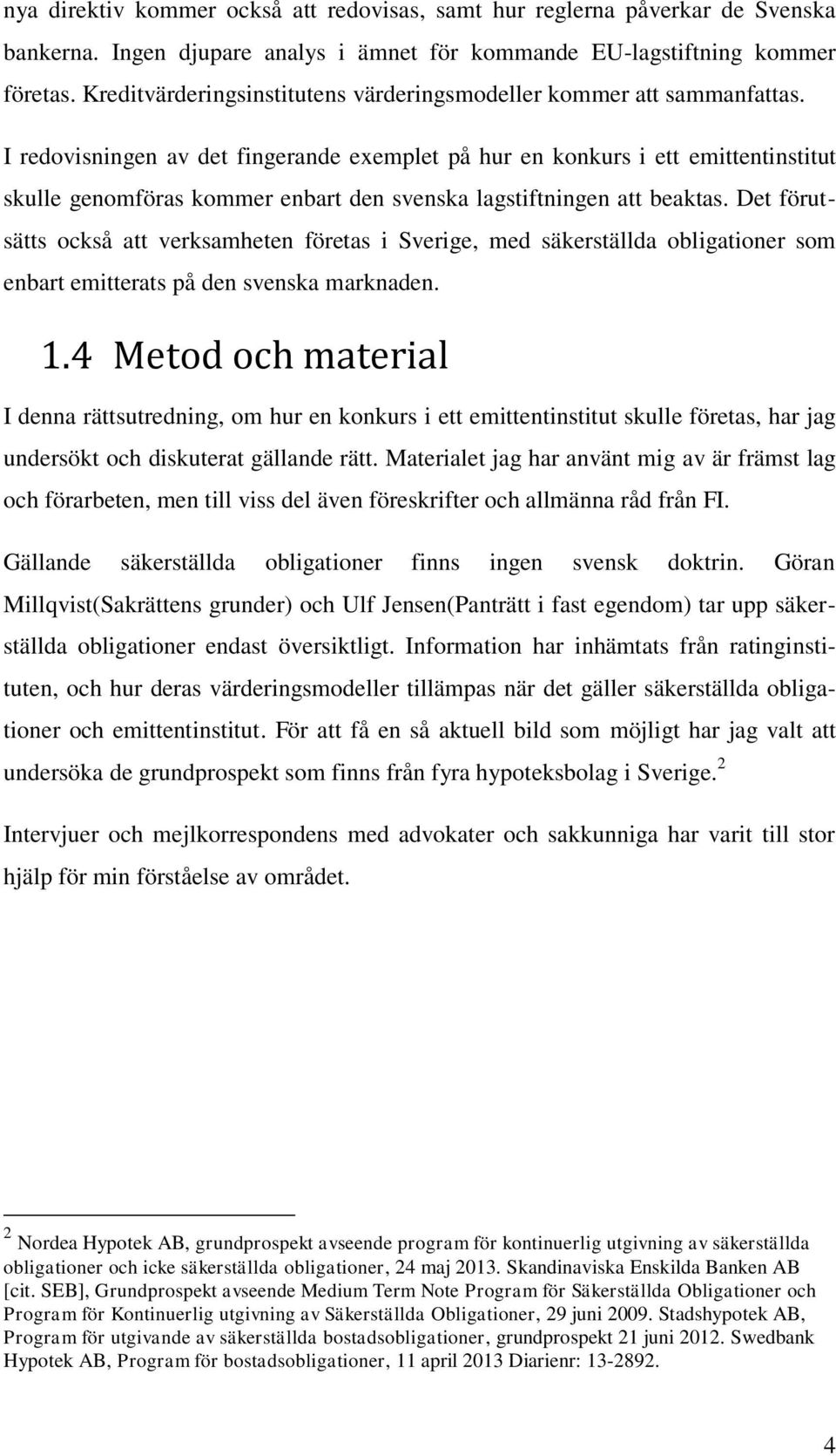 I redovisningen av det fingerande exemplet på hur en konkurs i ett emittentinstitut skulle genomföras kommer enbart den svenska lagstiftningen att beaktas.