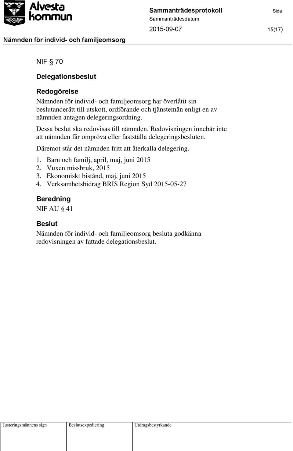 Redovisningen innebär inte att nämnden får ompröva eller fastställa delegeringsbesluten. Däremot står det nämnden fritt att återkalla delegering. 1.