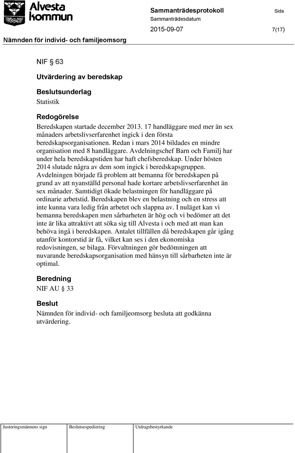 Avdelningschef Barn och Familj har under hela beredskapstiden har haft chefsberedskap. Under hösten 2014 slutade några av dem som ingick i beredskapsgruppen.