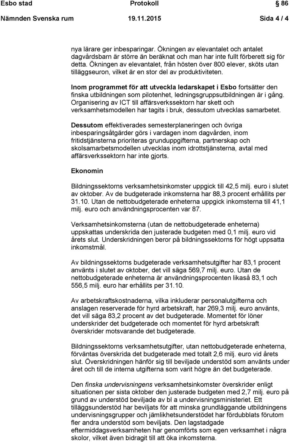 Inom programmet för att utveckla ledarskapet i Esbo fortsätter den finska utbildningen som pilotenhet, ledningsgruppsutbildningen är i gång.