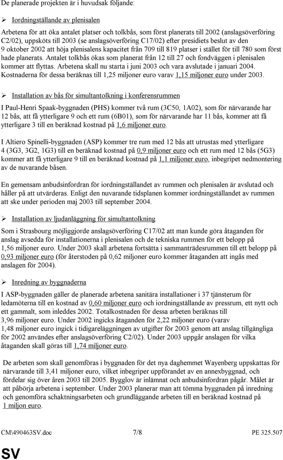 Antalet tolkbås ökas som planerat från 12 till 27 och fondväggen i plenisalen kommer att flyttas. Arbetena skall nu starta i juni 2003 och vara avslutade i januari 2004.