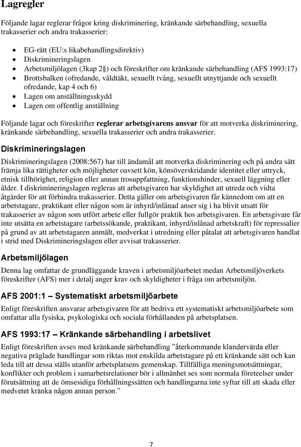 om anställningsskydd Lagen om offentlig anställning Följande lagar och föreskrifter reglerar arbetsgivarens ansvar för att motverka diskriminering, kränkande särbehandling, sexuella trakasserier och