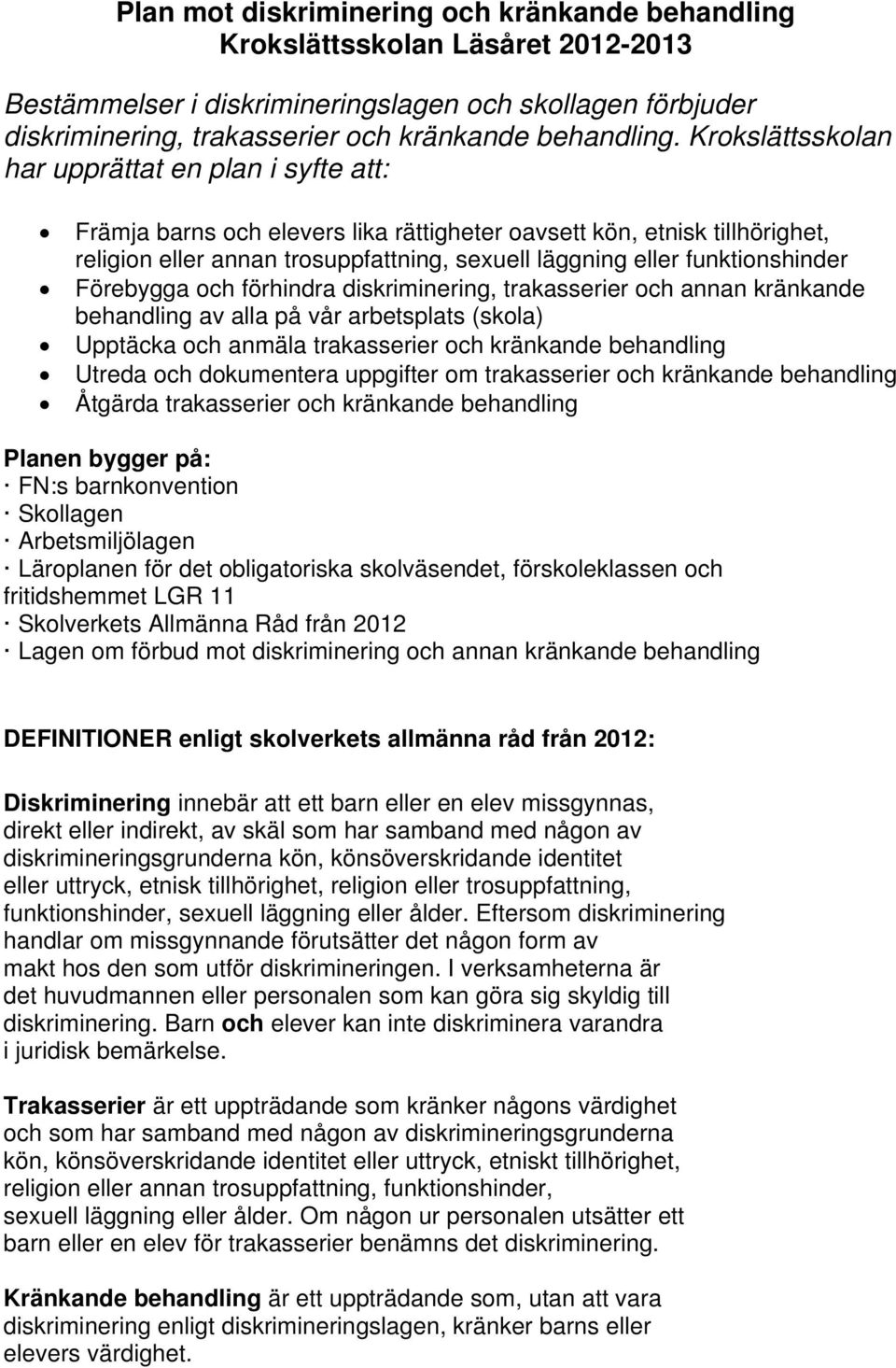 funktionshinder Förebygga och förhindra diskriminering, trakasserier och annan kränkande behandling av alla på vår arbetsplats (skola) Upptäcka och anmäla trakasserier och kränkande behandling Utreda